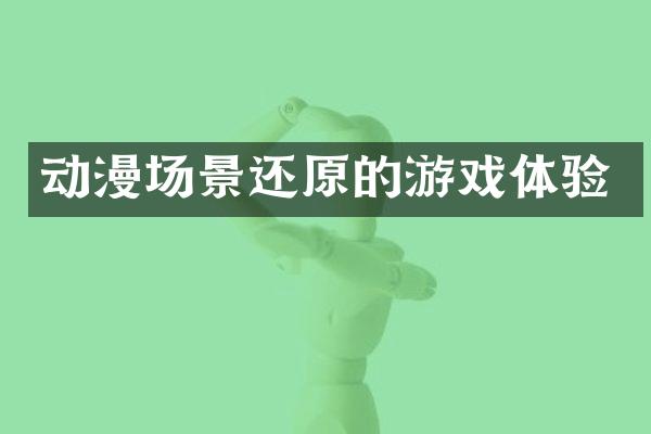 动漫场景还原的游戏体验