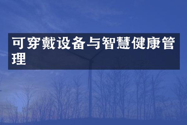 可穿戴设备与智慧健康管理