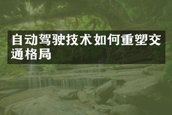 自动驾驶技术如何重塑交通格局