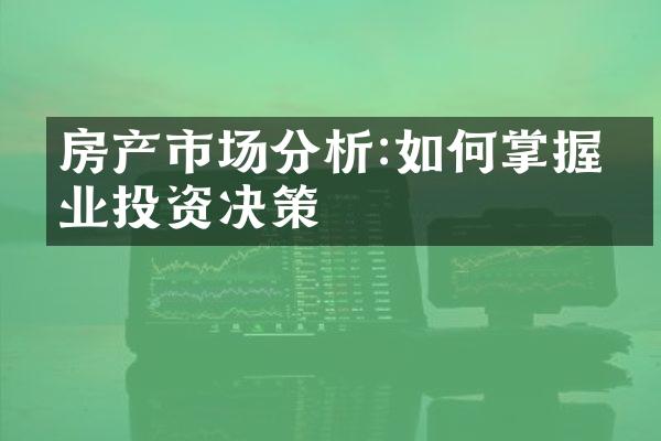 房产市场分析:如何掌握物业投资决策