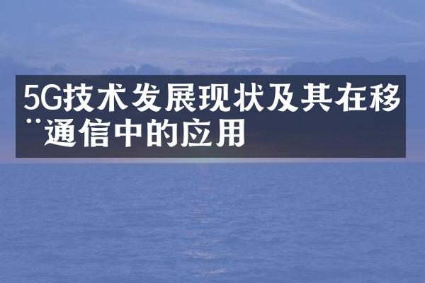 5G技术发展现状及其在移动通信中的应用