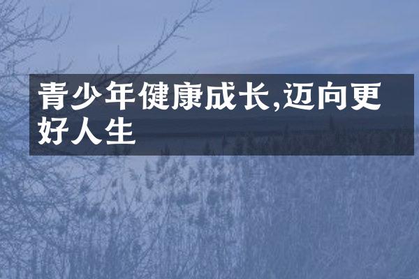 青少年健康成长,迈向更美好人生