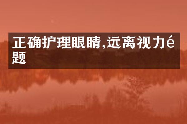 正确护理眼睛,远离视力问题