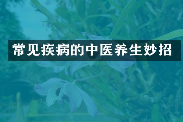 常见疾病的中医养生妙招