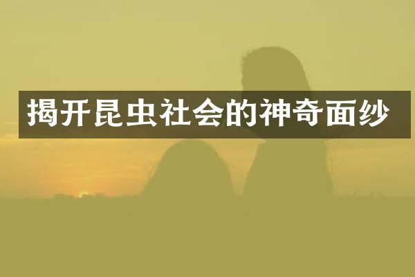 揭开昆虫社会的神奇面纱