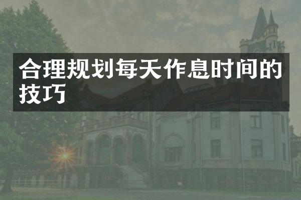 合理规划每天作息时间的技巧