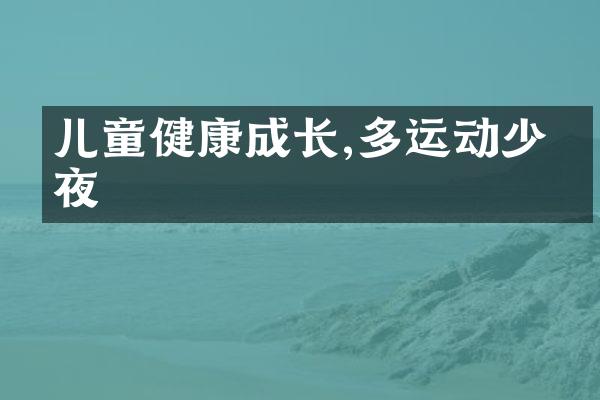 儿童健康成长,多运动少熬夜