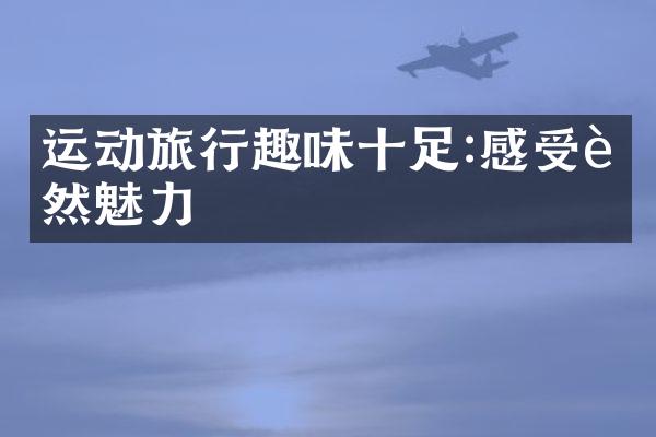 运动旅行趣味十足:感受自然魅力