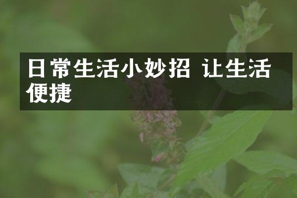 日常生活小妙招 让生活更便捷