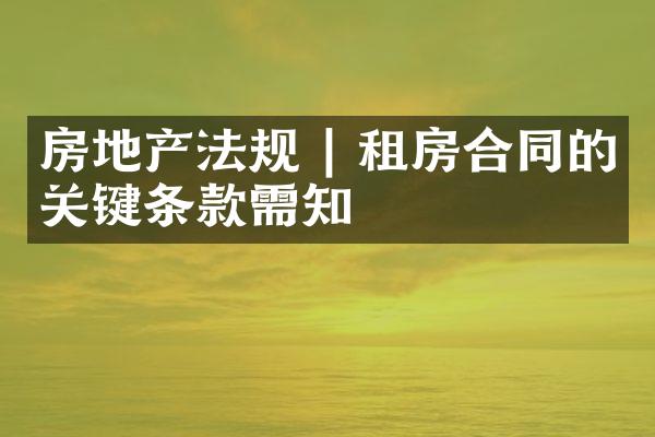 房地产法规 | 租房合同的关键条款需知