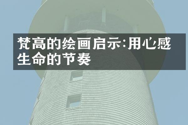 梵高的绘画启示:用心感受生命的节奏