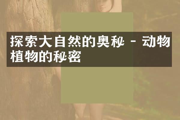 探索大自然的奥秘 - 动物植物的秘密