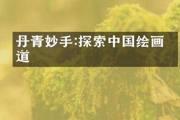 丹青妙手:探索中国绘画之道
