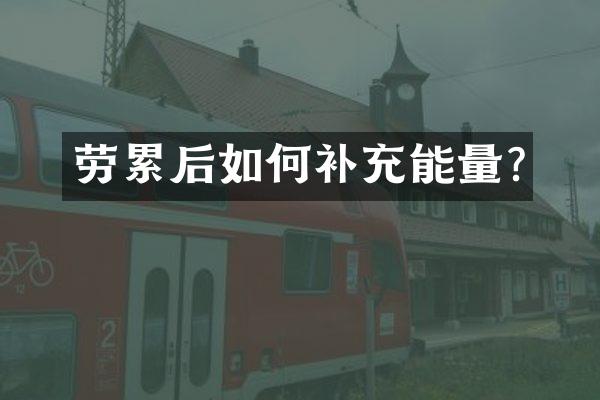 劳累后如何补充能量?