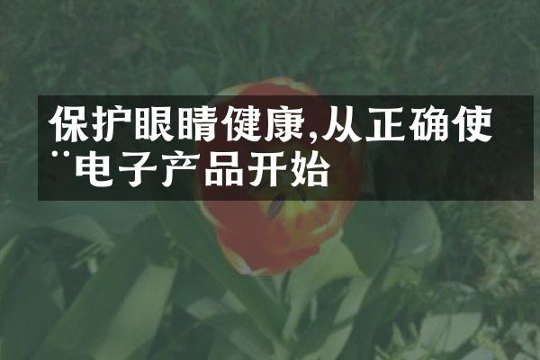保护眼睛健康,从正确使用电子产品开始