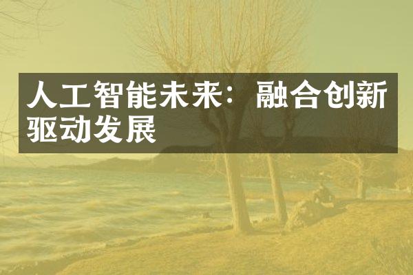 人工智能未来：融合创新驱动发展