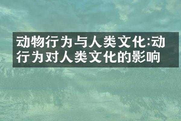 动物行为与人类文化:动物行为对人类文化的影响