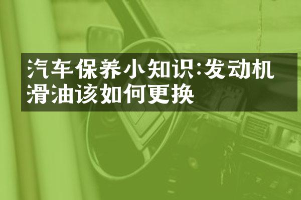 汽车保养小知识:发动机润滑油该如何更换