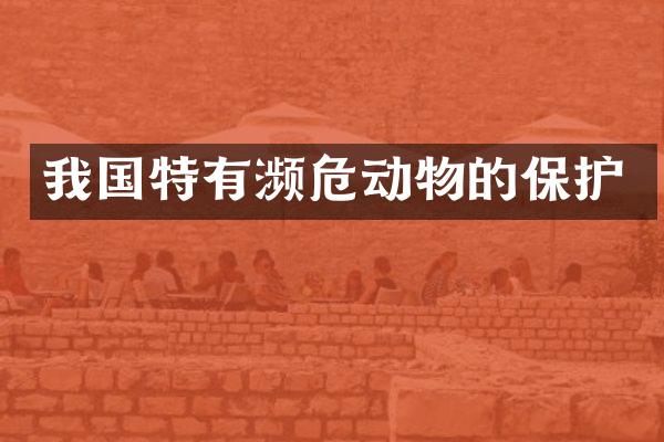 我国特有濒危动物的保护