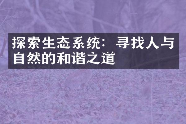 探索生态系统：寻找人与自然的和谐之道
