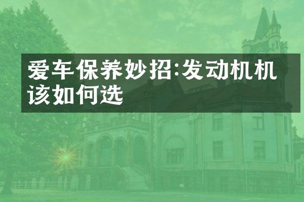 爱车保养妙招:发动机机油该如何选