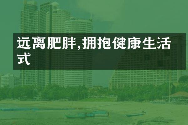 远离肥胖,拥抱健康生活方式