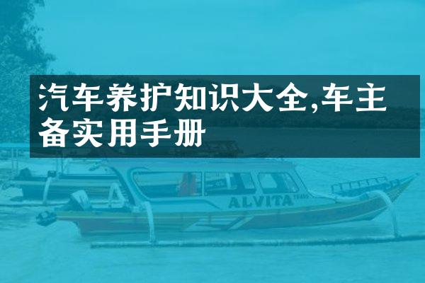 汽车养护知识大全,车主必备实用手册