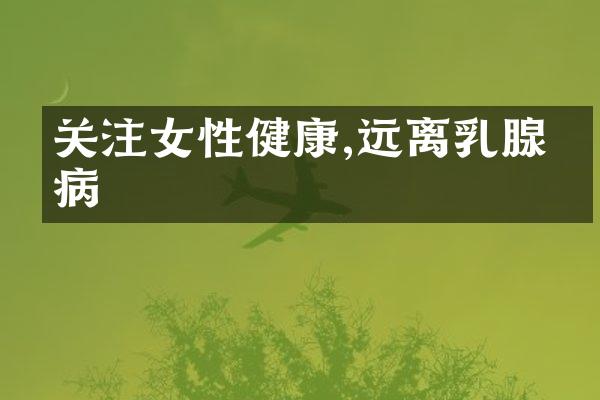关注女性健康,远离乳腺疾病