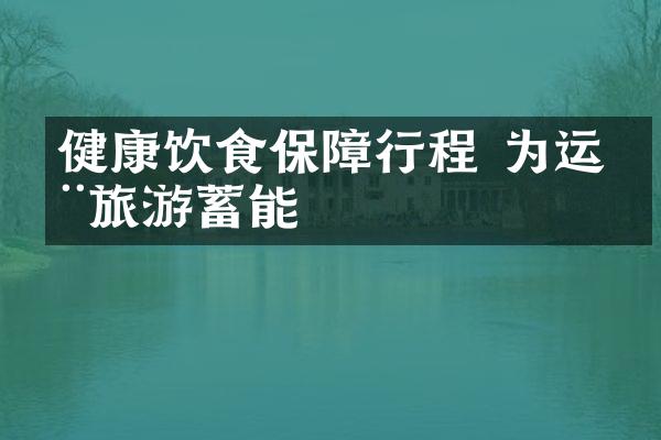 健康饮食保障行程 为运动旅游蓄能