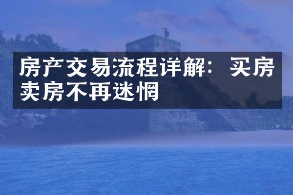 房产交易流程详解：买房卖房不再迷惘