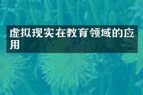 虚拟现实在教育领域的应用