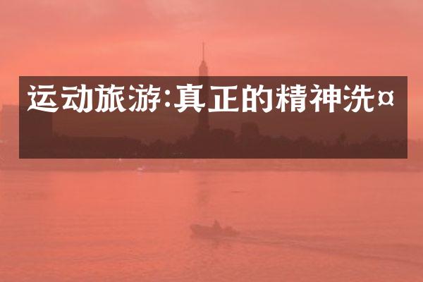 运动旅游:真正的精神洗礼