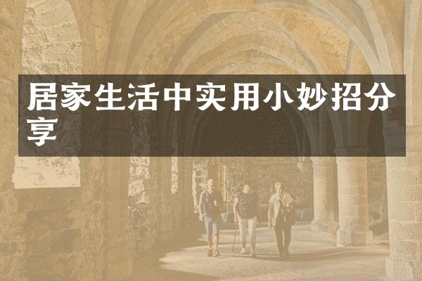 居家生活中实用小妙招分享