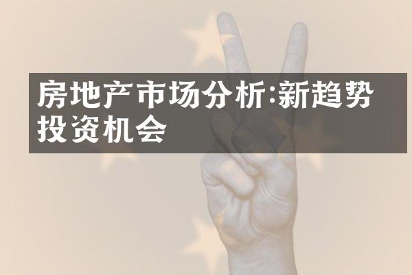 房地产市场分析:新趋势与投资机会