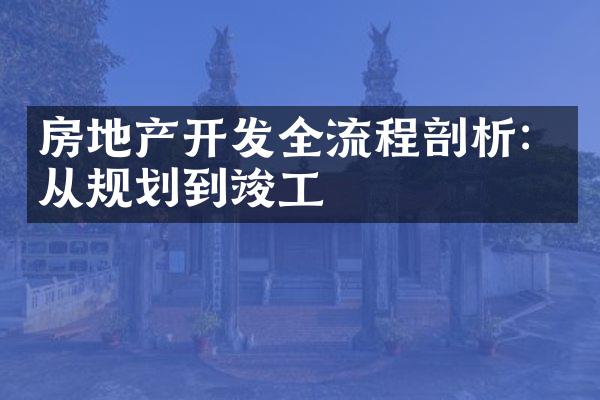 房地产开发全流程剖析：从规划到竣工