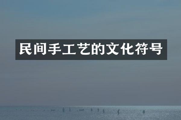 民间手工艺的文化符号