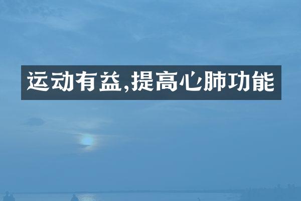 运动有益,提高心肺功能