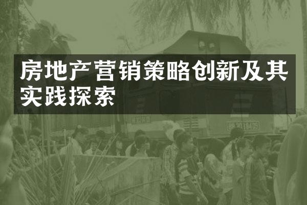 房地产营销策略创新及其实践探索