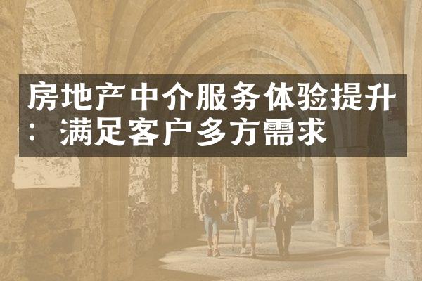 房地产中介服务体验提升：满足客户多方需求