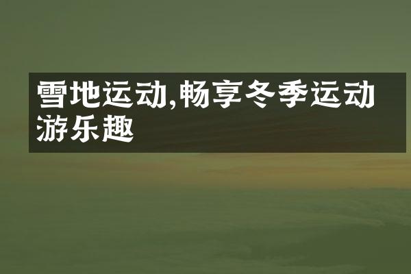 雪地运动,畅享冬季运动旅游乐趣