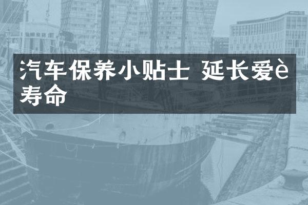 汽车保养小贴士 延长爱车寿命