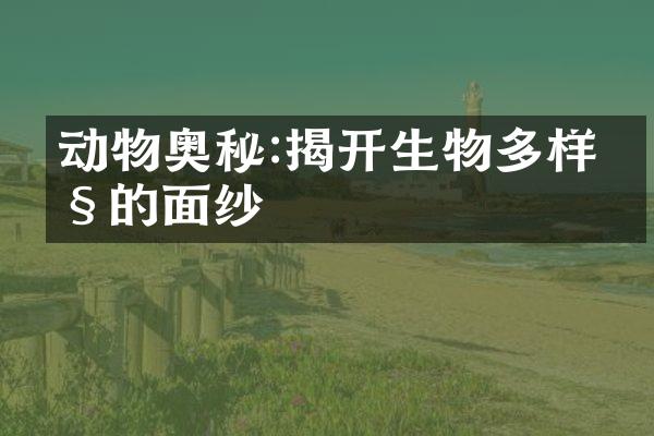 动物奥秘:揭开生物多样性的面纱
