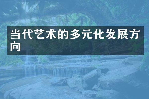 当代艺术的多元化发展方向