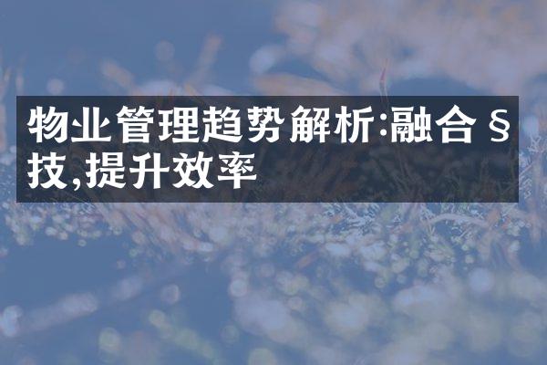 物业管理趋势解析:融合科技,提升效率