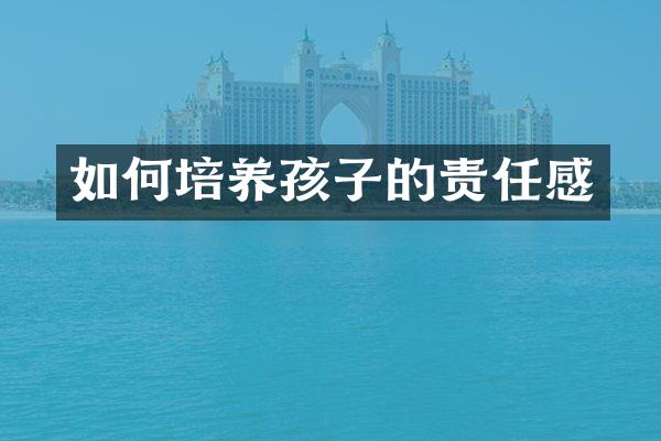 如何培养孩子的责任感