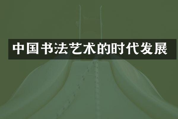中国书法艺术的时代发展
