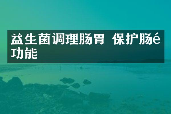 益生菌调理肠胃 保护肠道功能