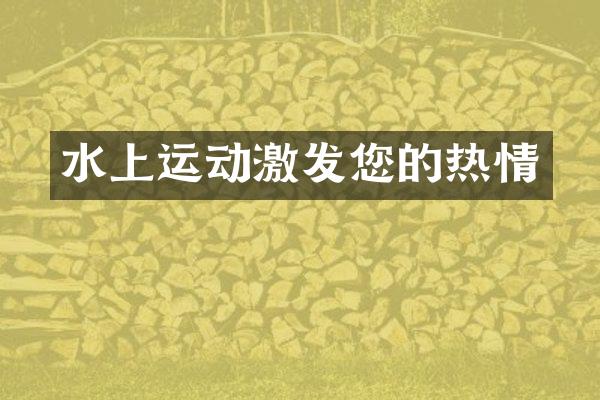 水上运动激发您的热情