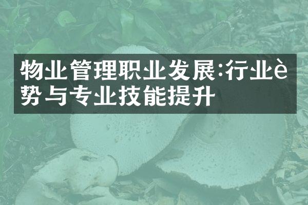 物业管理职业发展:行业趋势与专业技能提升