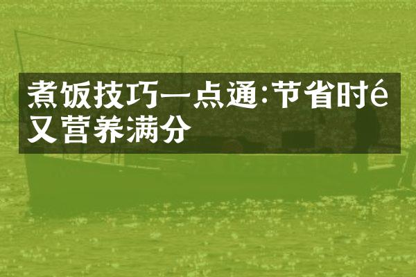 煮饭技巧一点通:节省时间又营养满分